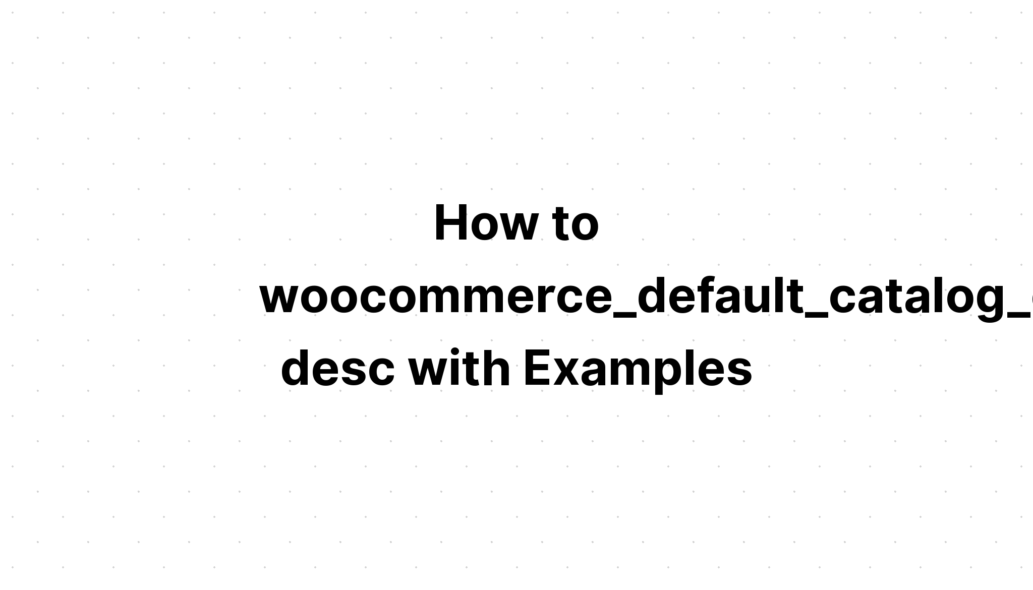 Cách mô tả woocommerce_default_catalog_orderby với các ví dụ